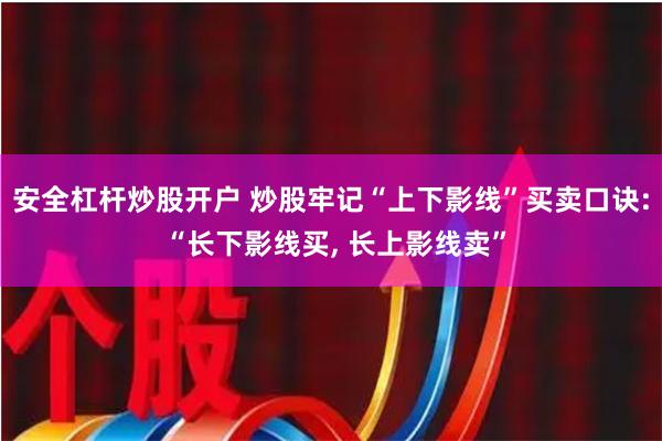 安全杠杆炒股开户 炒股牢记“上下影线”买卖口诀: “长下影线买, 长上影线卖”